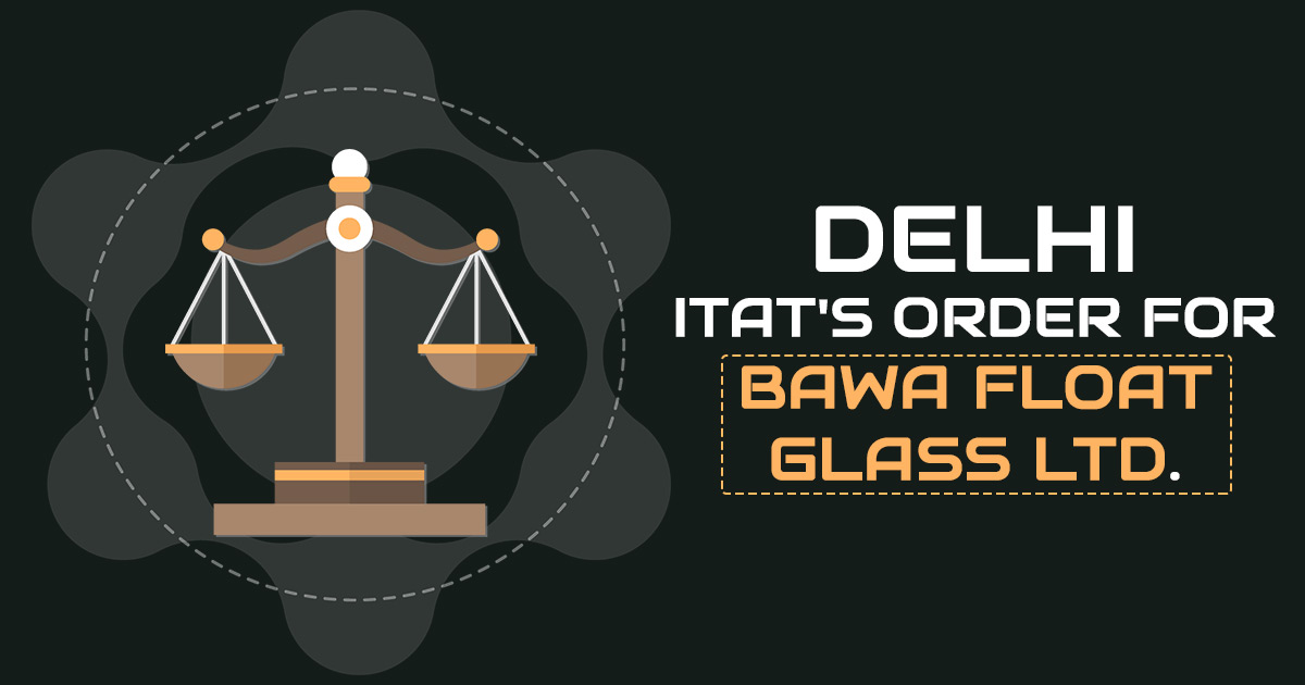Delhi ITAT's Order for Bawa Float Glass Ltd.