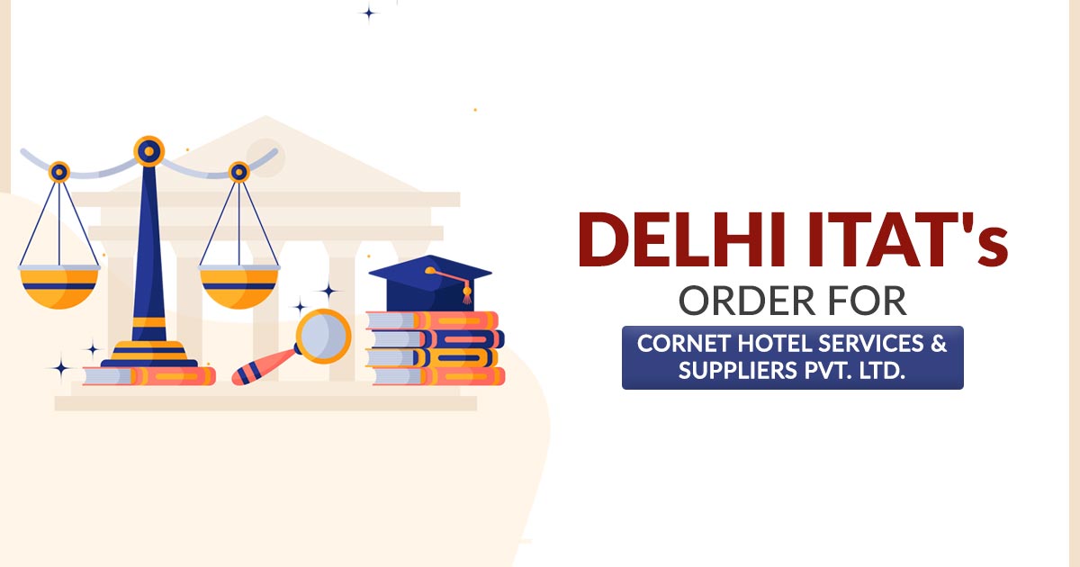 Delhi ITAT's Order for Cornet Hotel Services & Suppliers Pvt. Ltd.