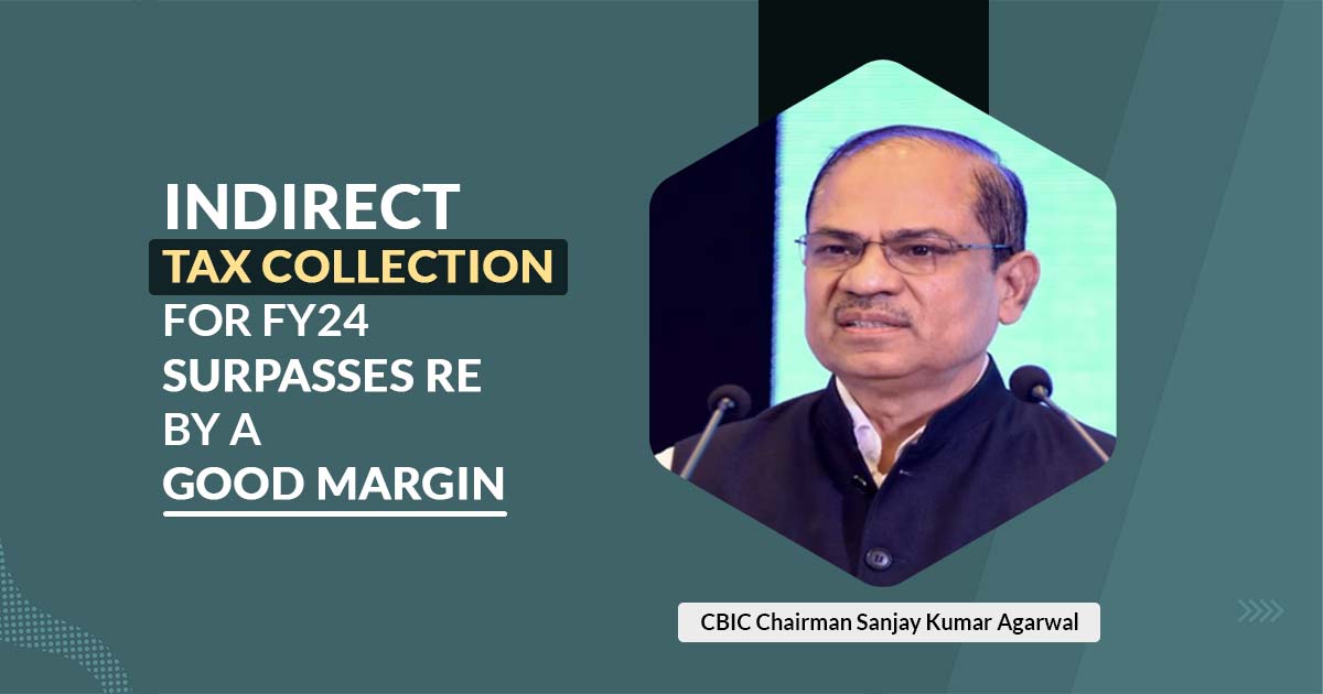 Indirect Tax Collection for FY24 Surpasses RE by a Good Margin