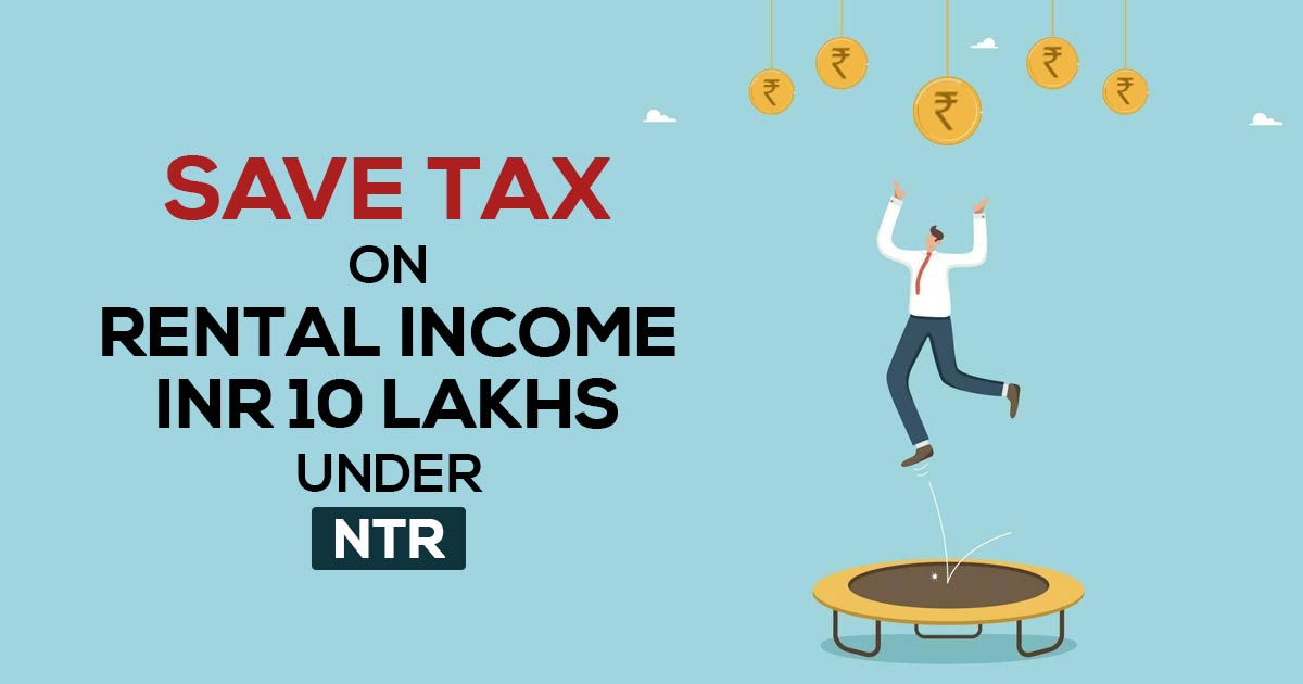 Save Tax on Rental Income INR 10 Lakhs Under NTR