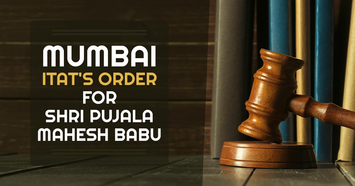 Mumbai ITAT's Order for Shri Pujala Mahesh Babu