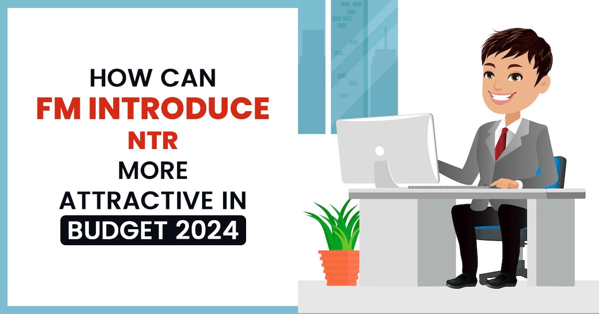 How Can FM Introduce NTR More Attractive in Budget 2024