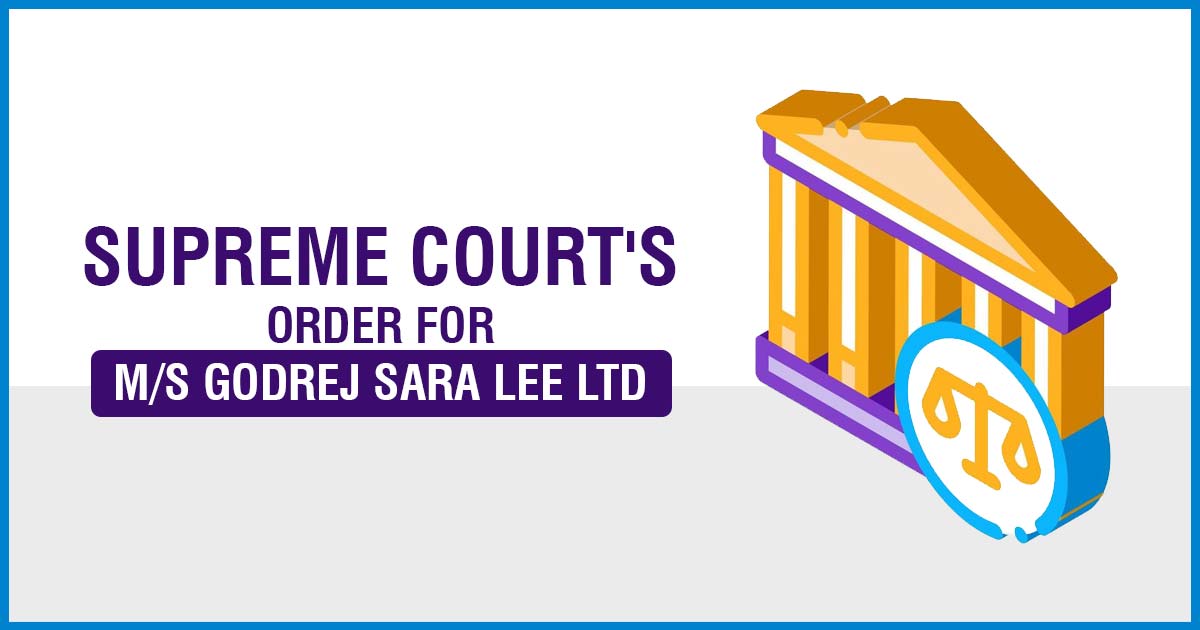 SC's Order for M/S Godrej Sara Lee Ltd
