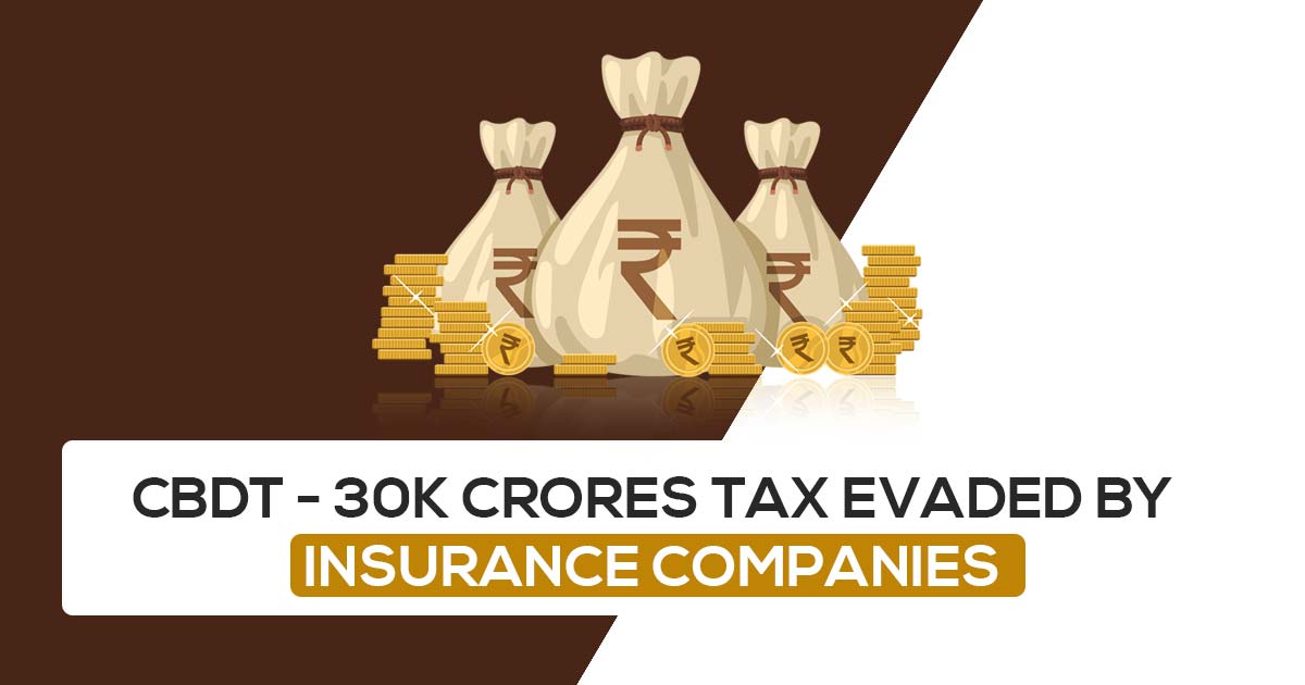 CBDT - 30K Crores Tax Evaded By Insurance Companies