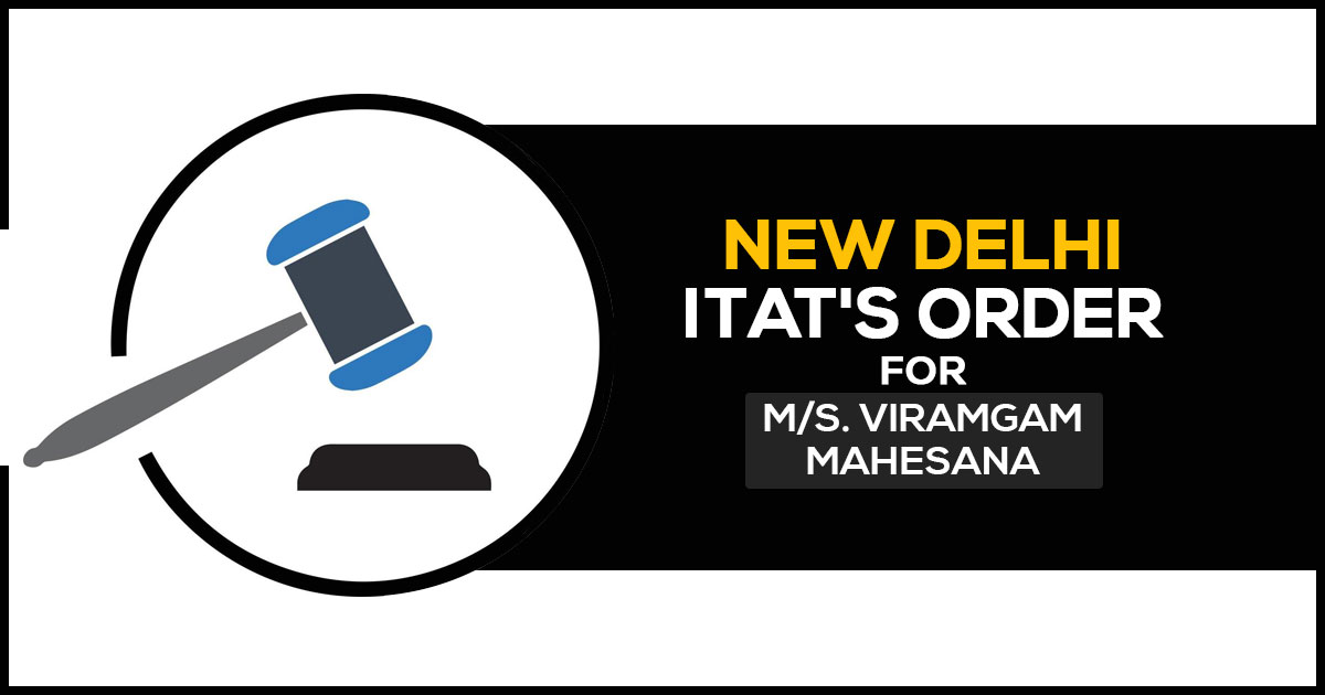 New Delhi ITAT's Order for M/s. Viramgam Mahesana