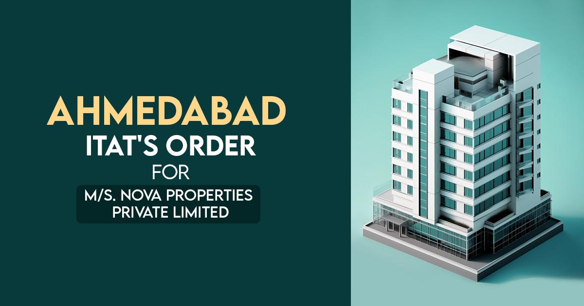 Ahmedabad ITAT's Order for M/s. Nova Properties Private Limited