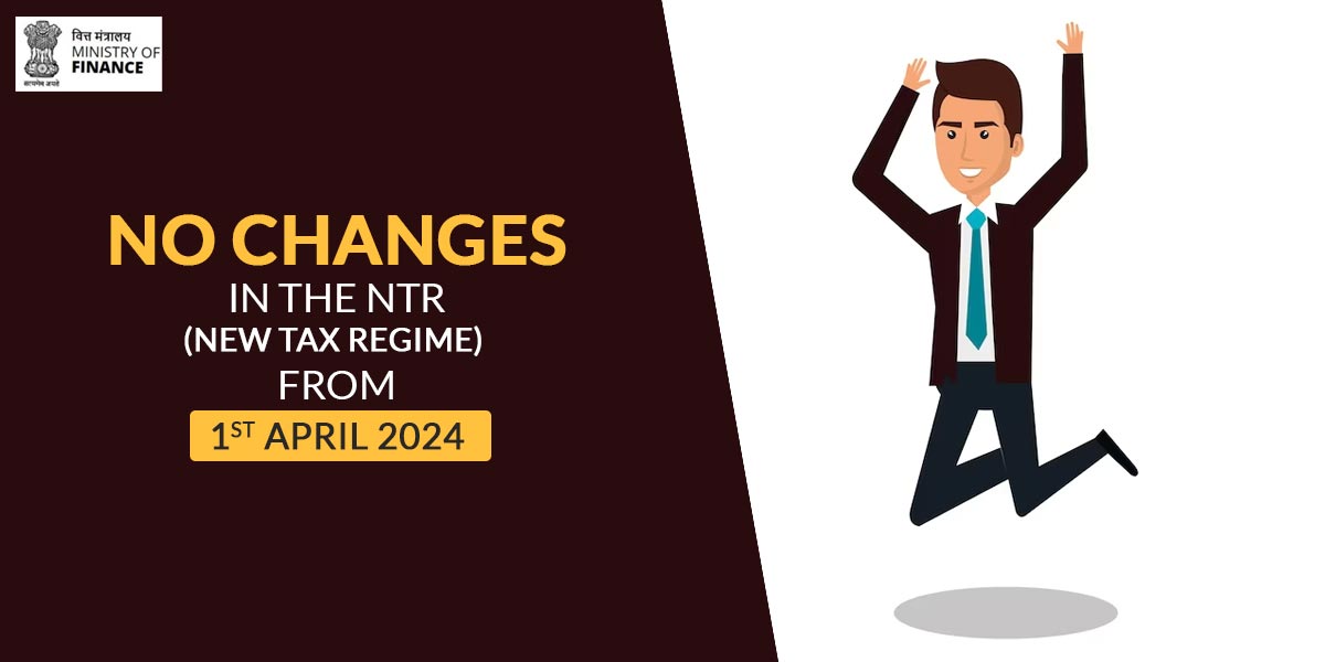 No Changes in the NTR (New Tax Regime) from 1st April 2024