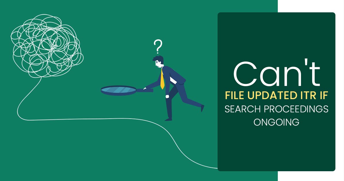 Can't File Updated ITR If Search Proceedings Ongoing