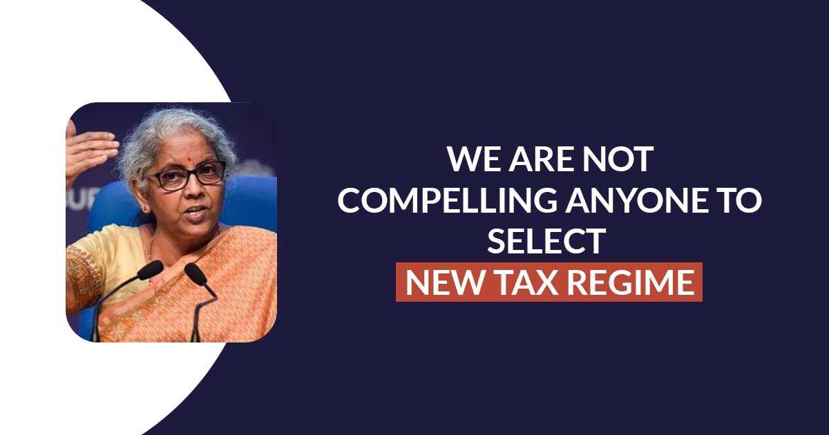 We Are Not Compelling Anyone to Select New Tax Regime