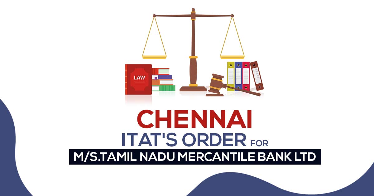 Chennai ITAT's Order for M/s.Tamil Nadu Mercantile Bank Ltd