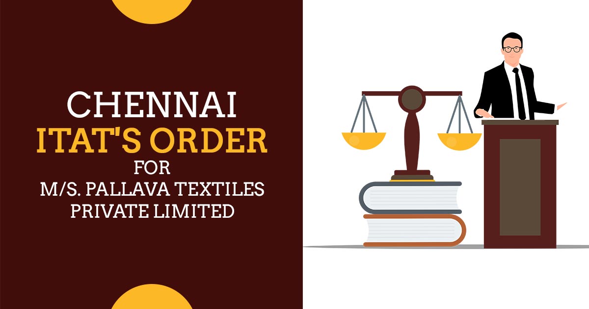 Chennai ITAT's Order for M/s. Pallava Textiles Private Limited
