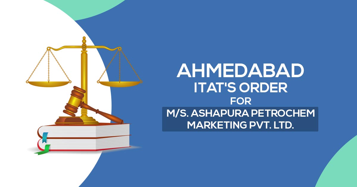 Ahmedabad ITAT's Order For M/s. Ashapura Petrochem Marketing Pvt. Ltd.
