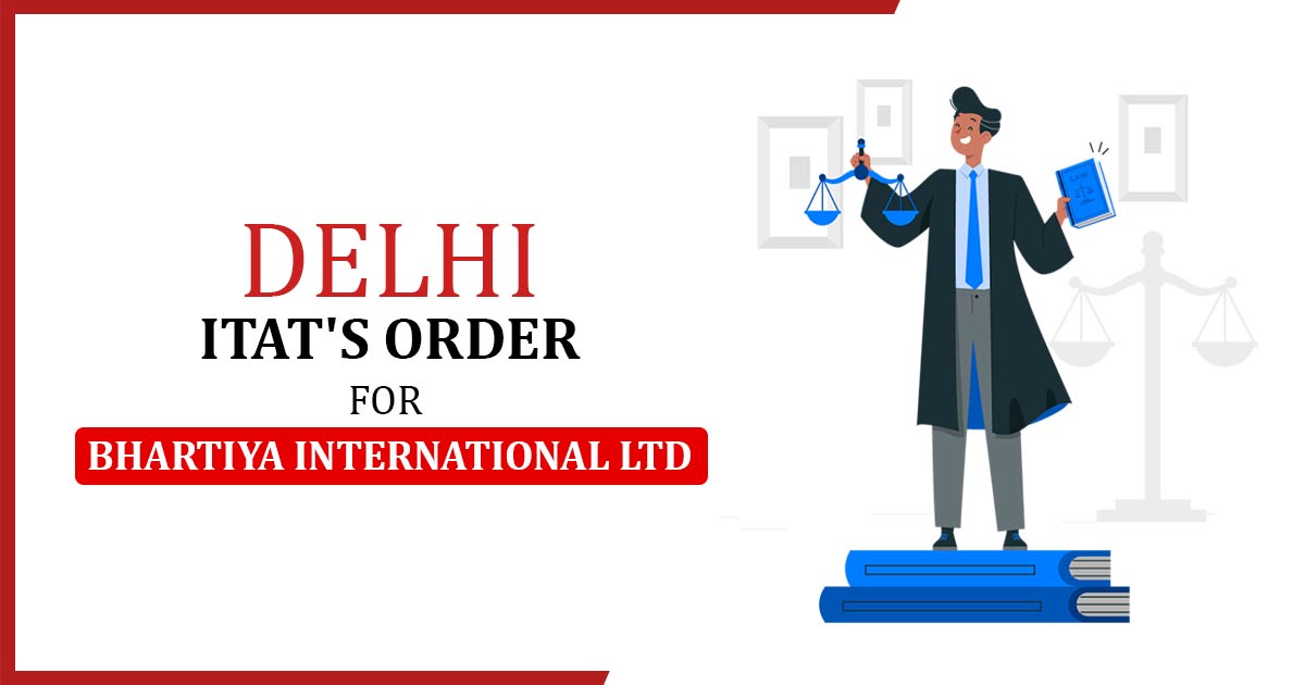 Delhi ITAT's Order for Bhartiya International Ltd