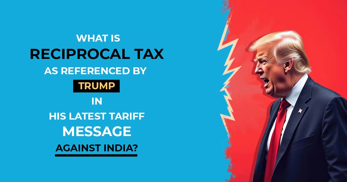 What Is Reciprocal Tax as Referenced by Trump in His Latest Tariff Message Against India?