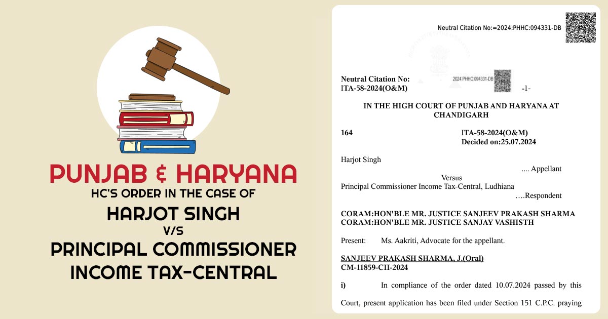 Punjab & Haryana HC's Order In The Case Of Harjot Singh V/S Principal Commissioner Income Tax-Central