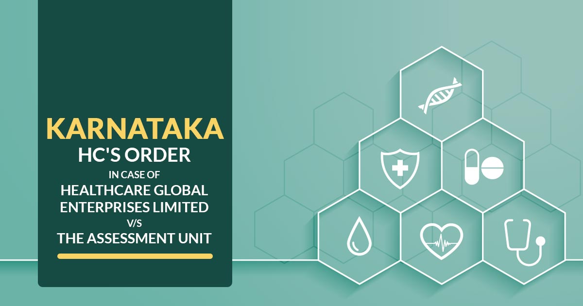 Karnataka HC's Order in Case of Healthcare Global Enterprises Limited V/s the Assessment Unit