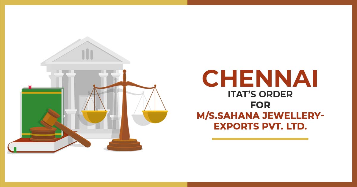 Chennai ITAT’s Order for M/s.Sahana Jewellery- Exports Pvt. Ltd.