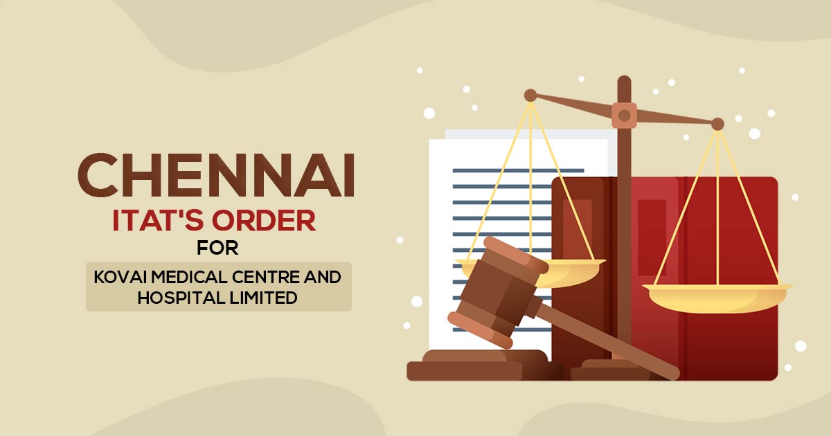Chennai ITAT'S Order for Kovai Medical Centre and Hospital Limited