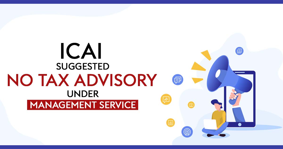 ICAI Suggested No Tax Advisory Under Management Service