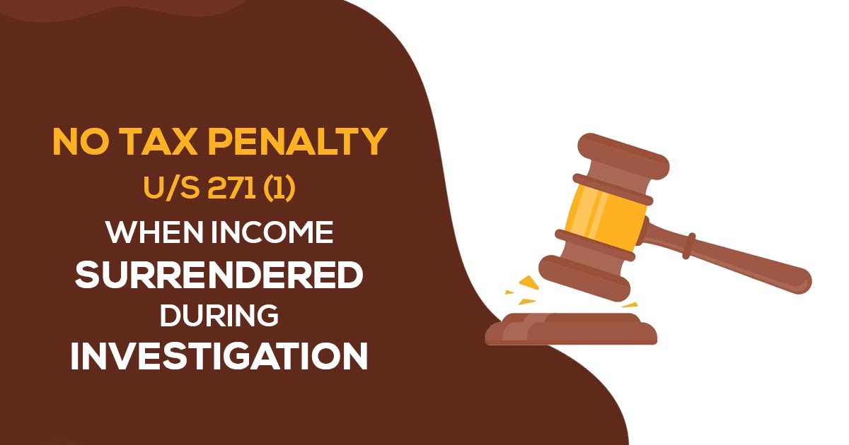 No Tax Penalty U/S 271 (1) When Income Surrendered During Investigation