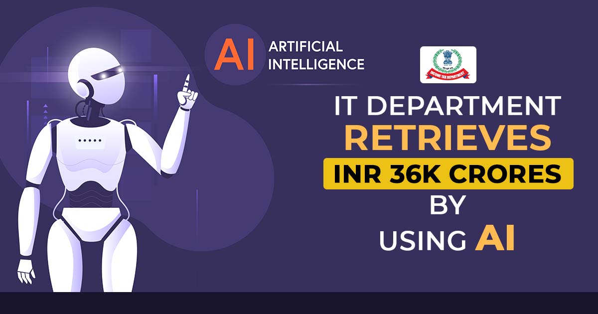 IT Department Retrieves INR 36K Crores By Using AI 
