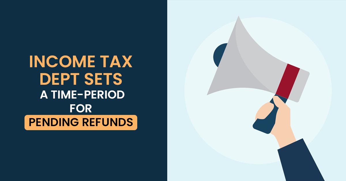 Income Tax Dept Sets a Time-Period for Pending Refunds
