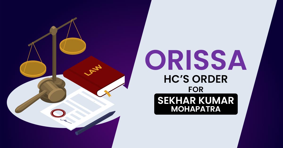 Orissa HC’s Order for Sekhar Kumar Mohapatra