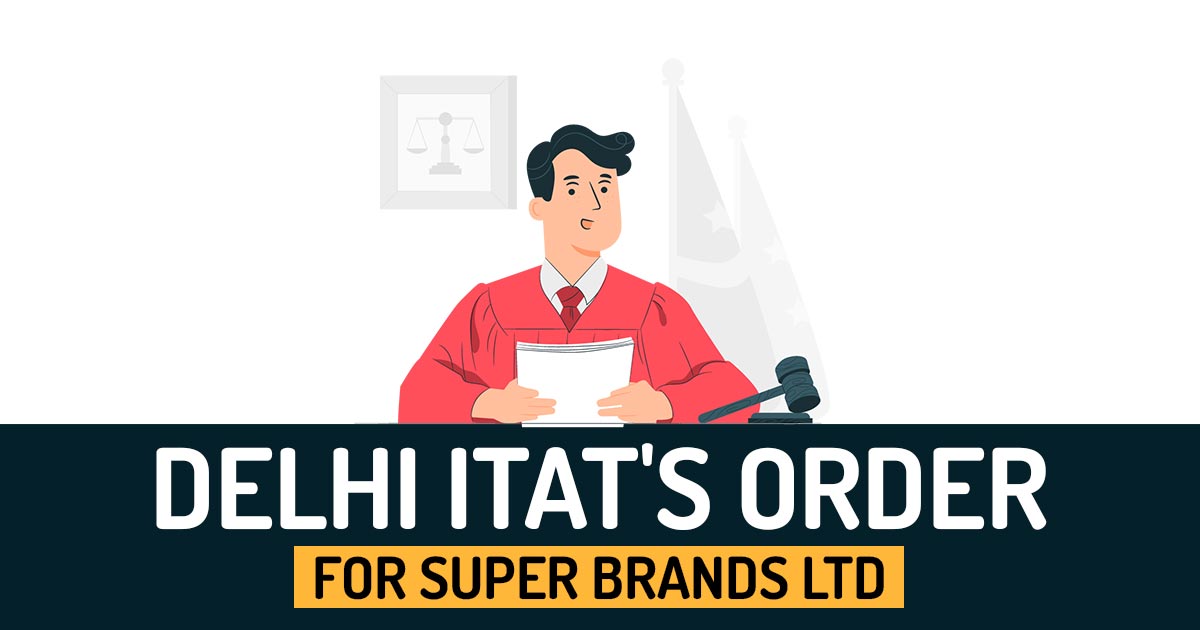 Delhi ITAT's Order for Super Brands Ltd