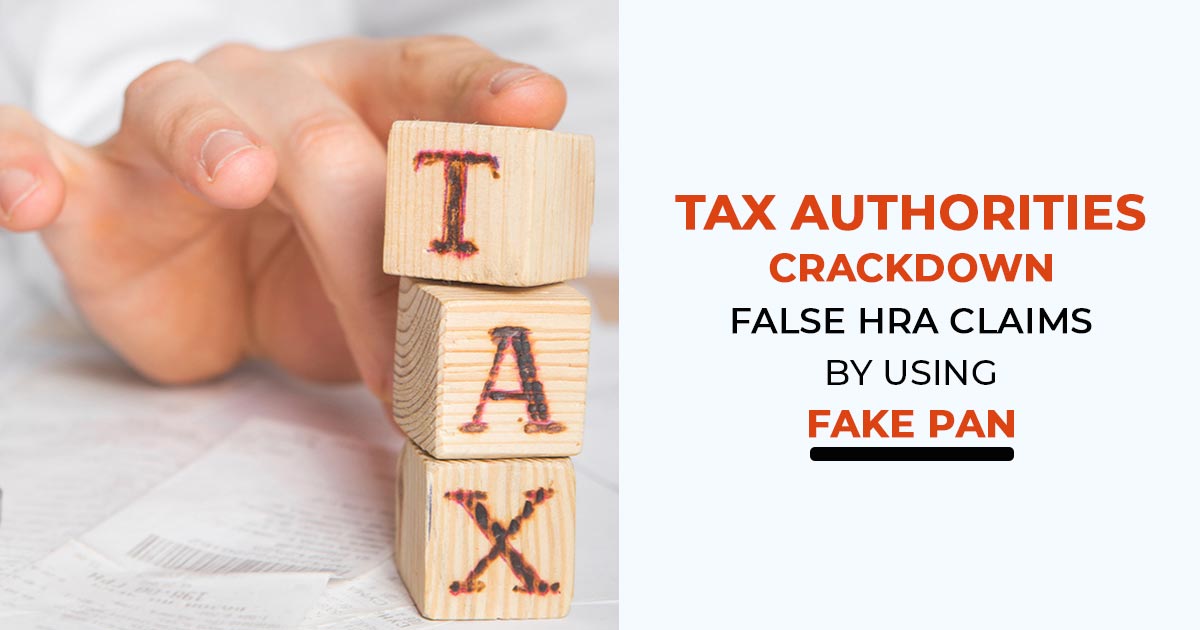 Tax Authorities Crackdown False HRA Claims By Using Fake PAN