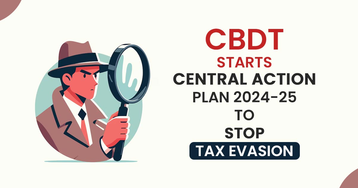CBDT Starts Central Action Plan 2024-25 to Stop Tax Evasion