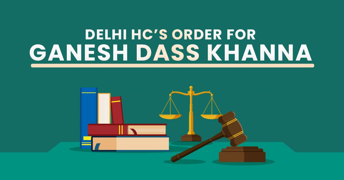 Delhi HC’s Order for Ganesh Dass Khanna