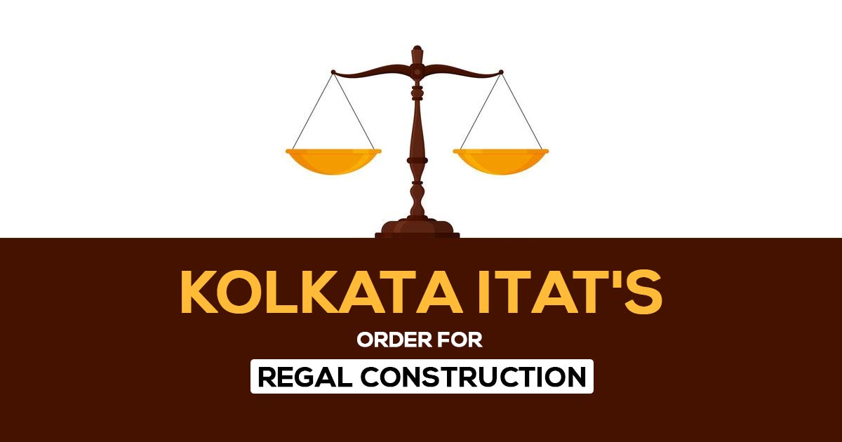 Kolkata ITAT's Order for Regal Construction
