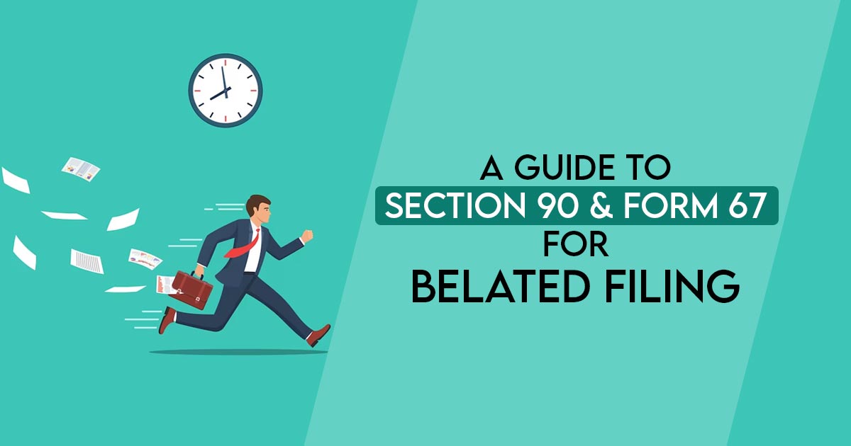 A Guide to Section 90 & Form 67 for Belated Filing