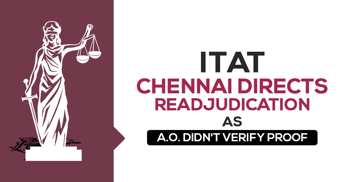 ITAT Chennai Directs Readjudication as A.O. Didn't Verify Proof