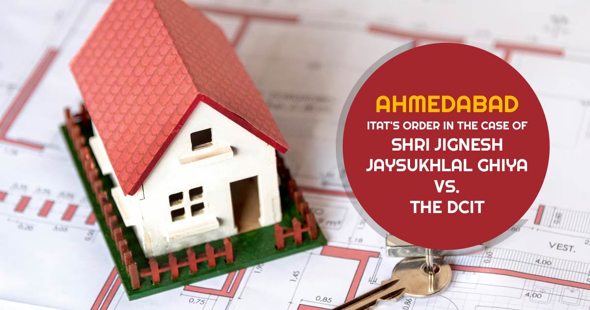 Ahmedabad ITAT's Order In the Case of Shri Jignesh Jaysukhlal Ghiya vs. the DCIT