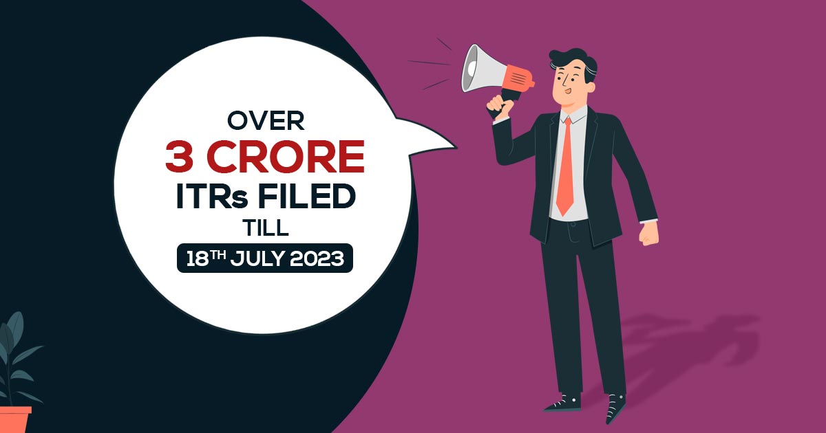 Over 3 Crore ITRs Filed Till 18th July 2023