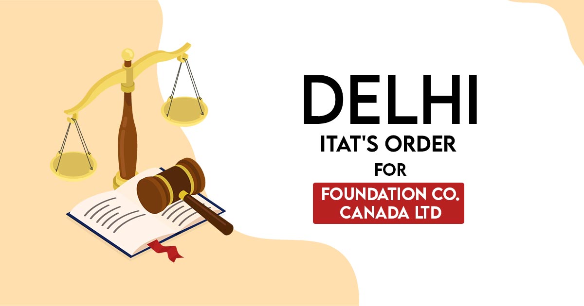 Delhi ITAT's Order for Foundation Co. Canada Ltd