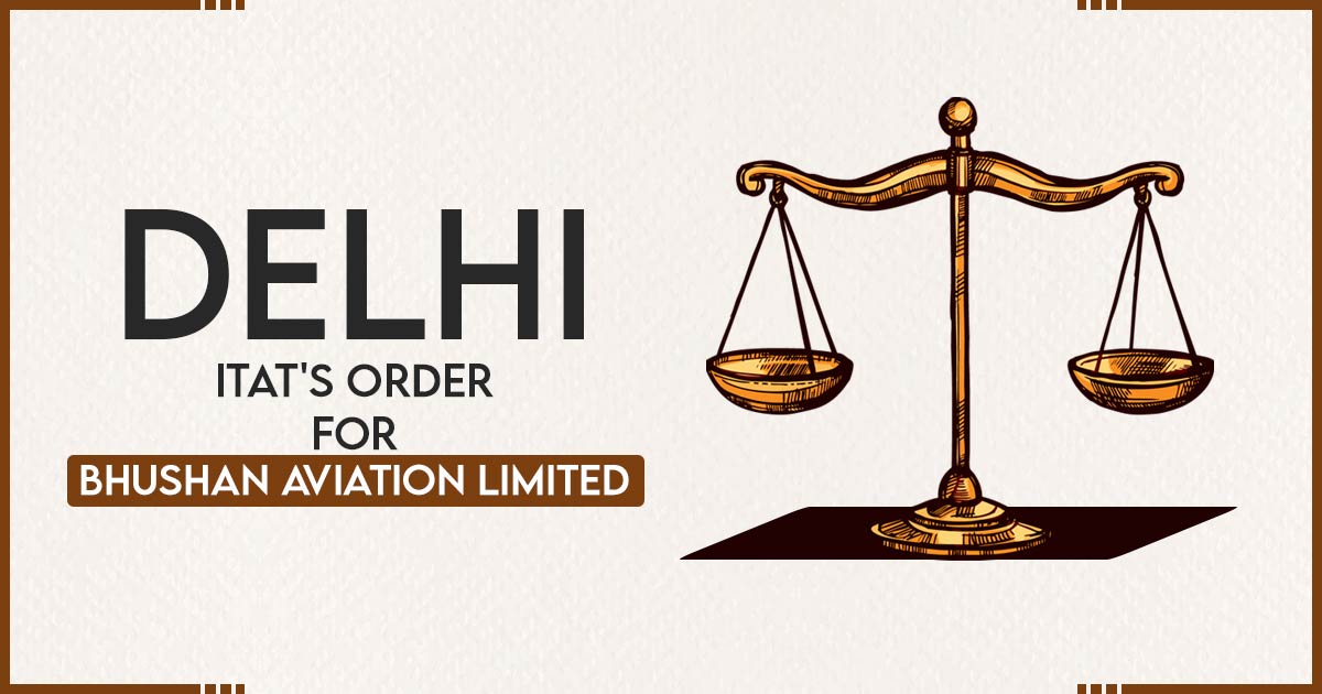 Delhi ITAT's Order for Bhushan Aviation Limited