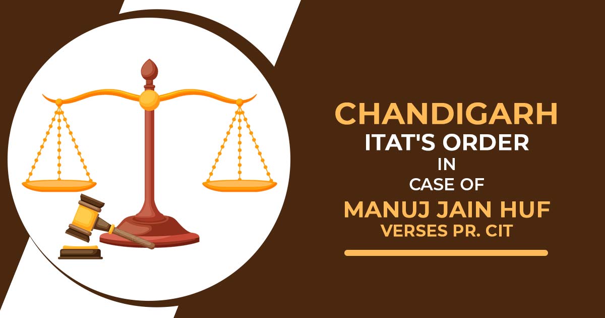 Chandigarh ITAT's Order In Case of Manuj Jain HUF verses Pr. CIT