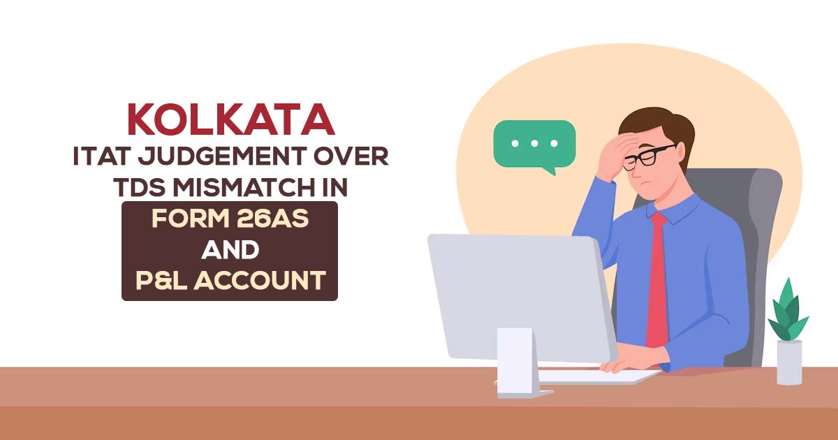  Kolkata ITAT Judgement Over TDS Mismatch in Form 26AS and P&L Account