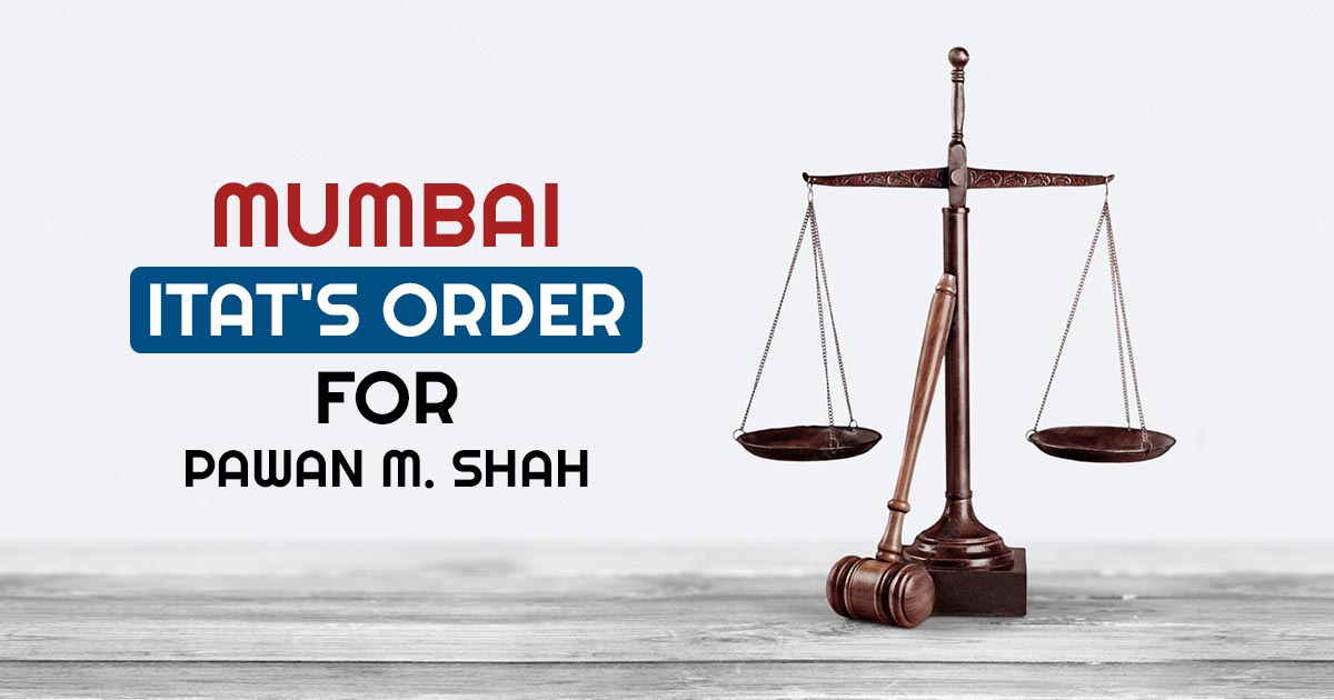 Mumbai ITAT's Order for Pawan M. Shah