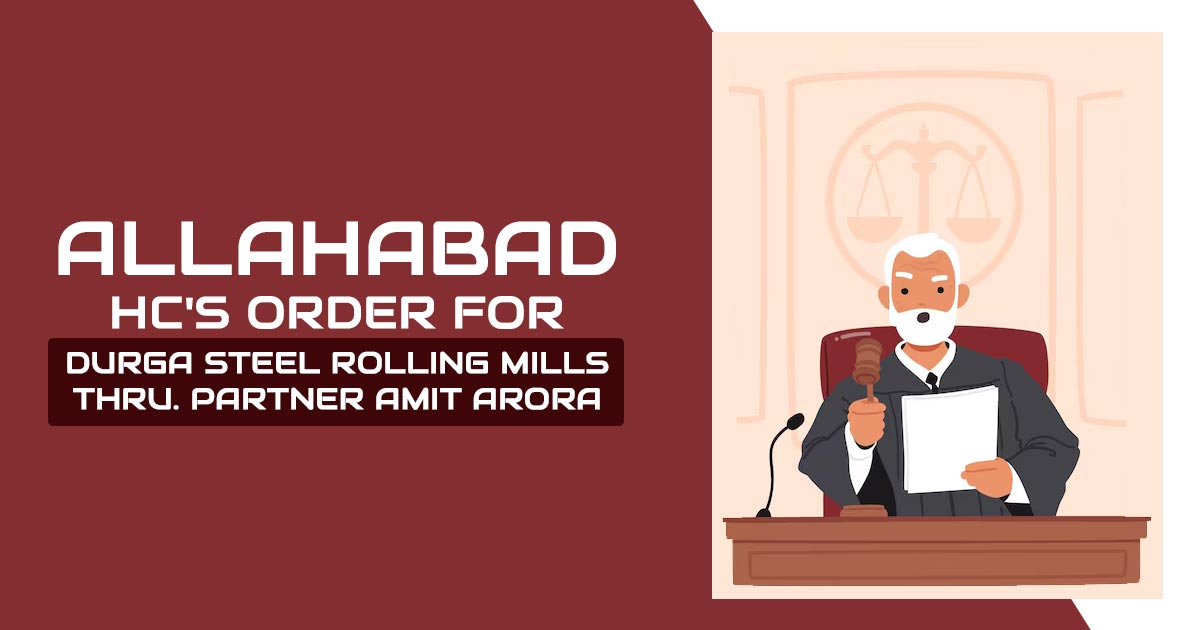 Allahabad HC's Order for Durga Steel Rolling Mills Thru. Partner Amit Arora