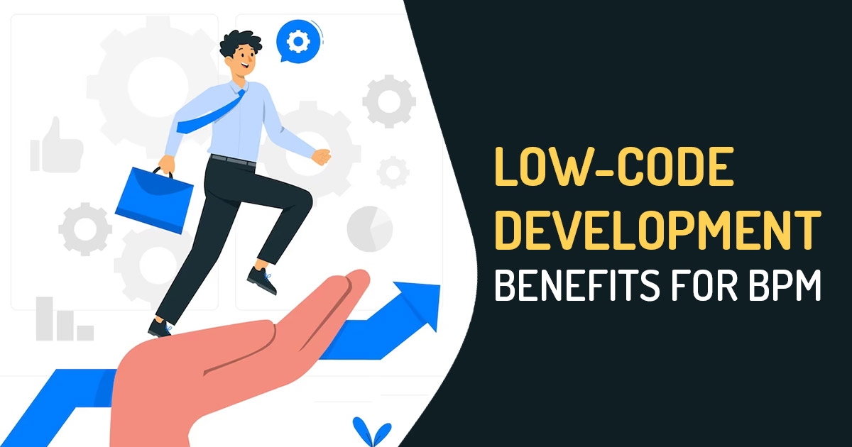 Real Benefits of Low-code for Business Process Management
