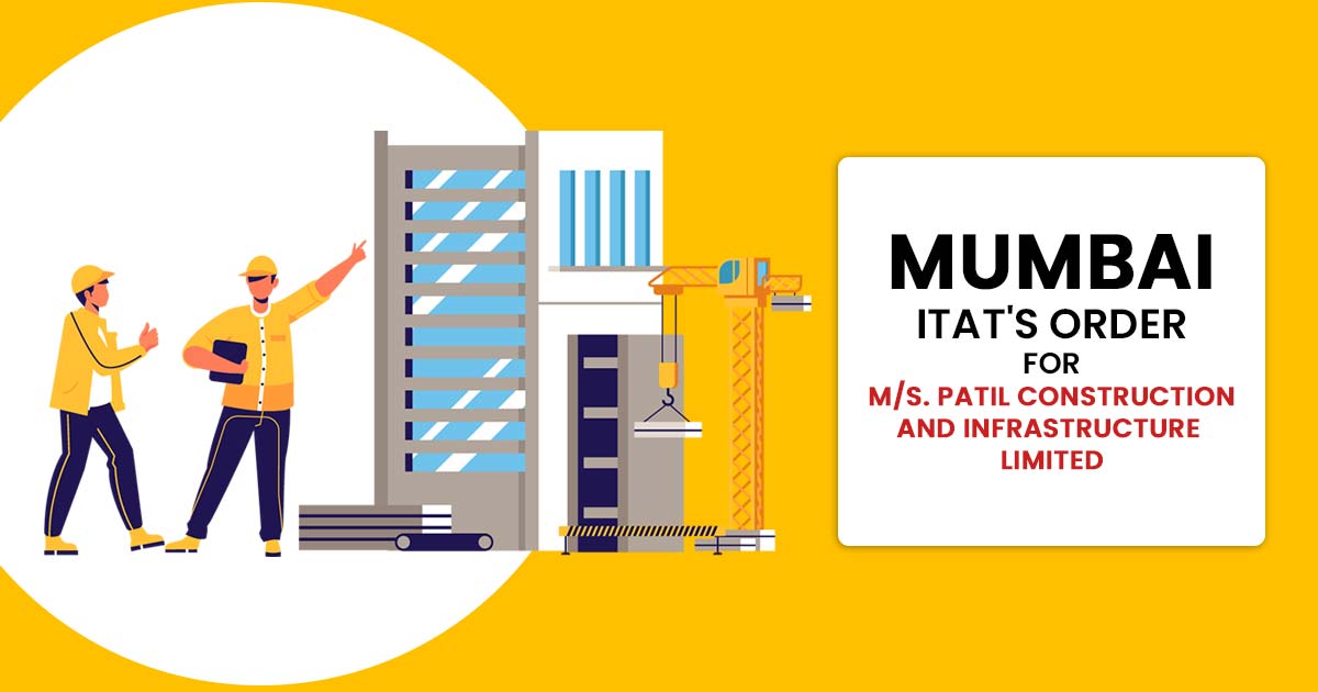 Mumbai ITAT's Order for M/s. Patil Construction and Infrastructure Limited