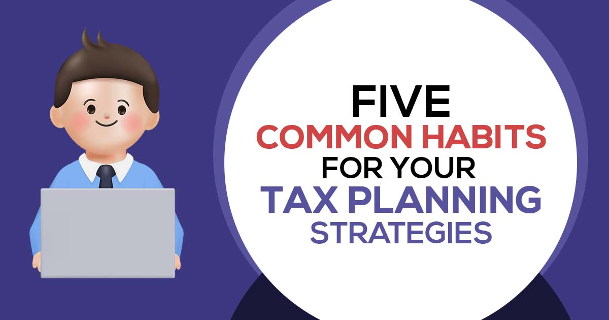 Five Common Habits for Your Tax Planning Strategies