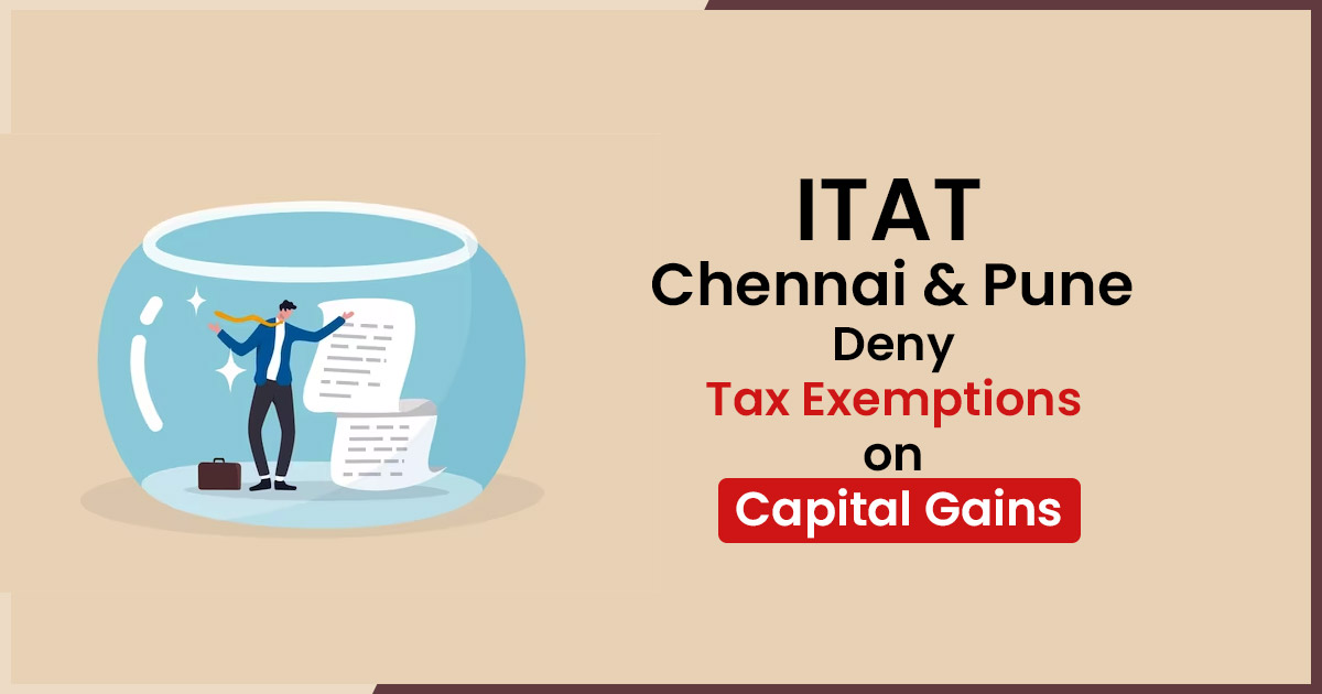ITAT Chennai & Pune Deny Tax Exemptions on Capital Gains