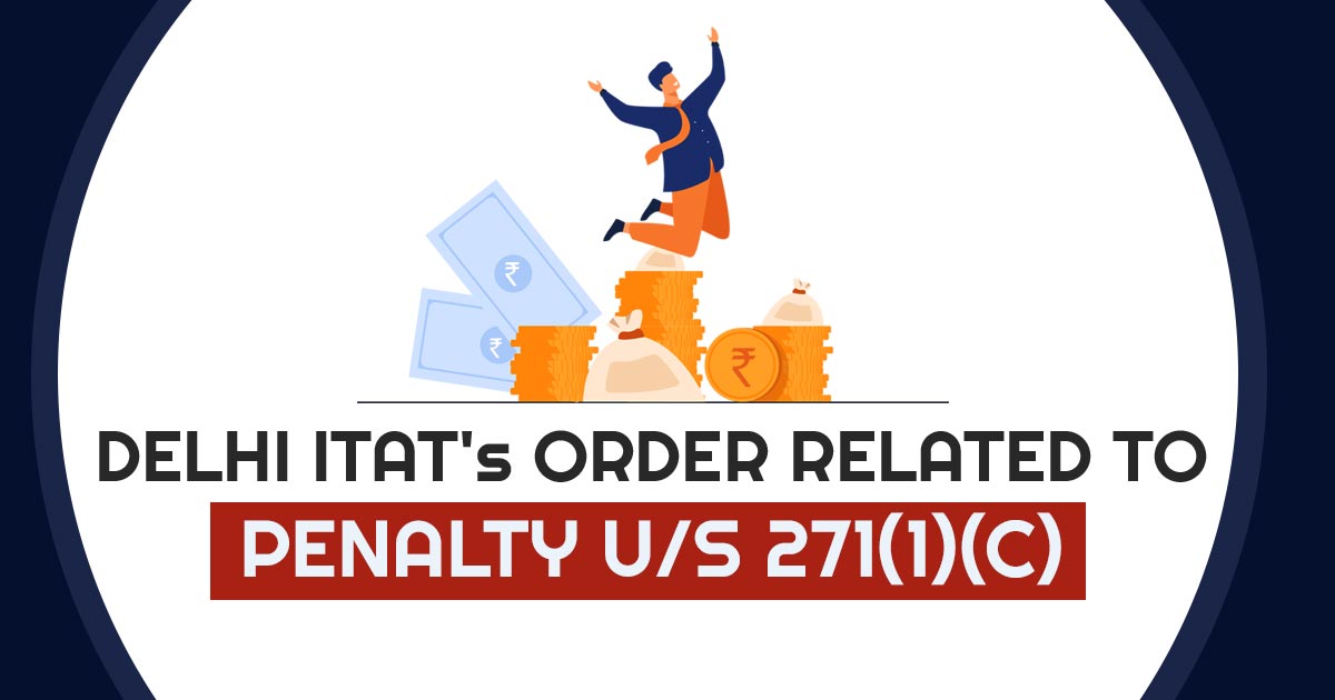 Delhi ITAT's Order Related to Penalty U/S 271(1)(c)