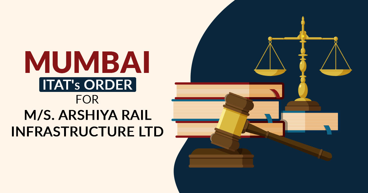 Mumbai ITAT's Order for M/s. Arshiya Rail Infrastructure Ltd