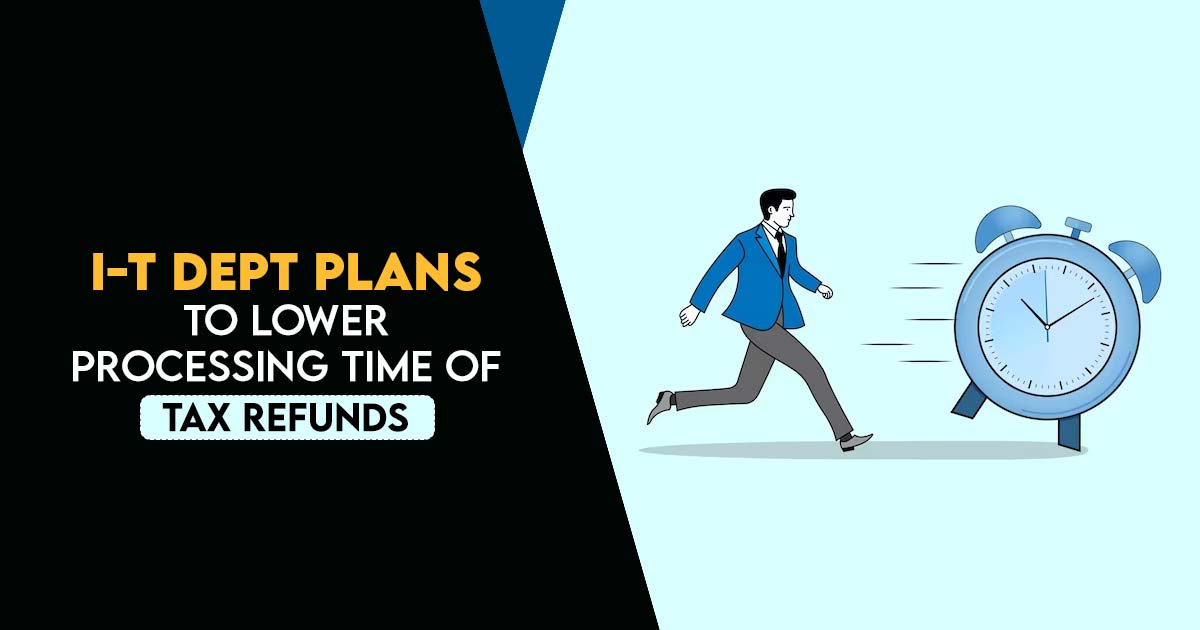 I-T Dept Plans to Lower Processing Time of Tax Refunds