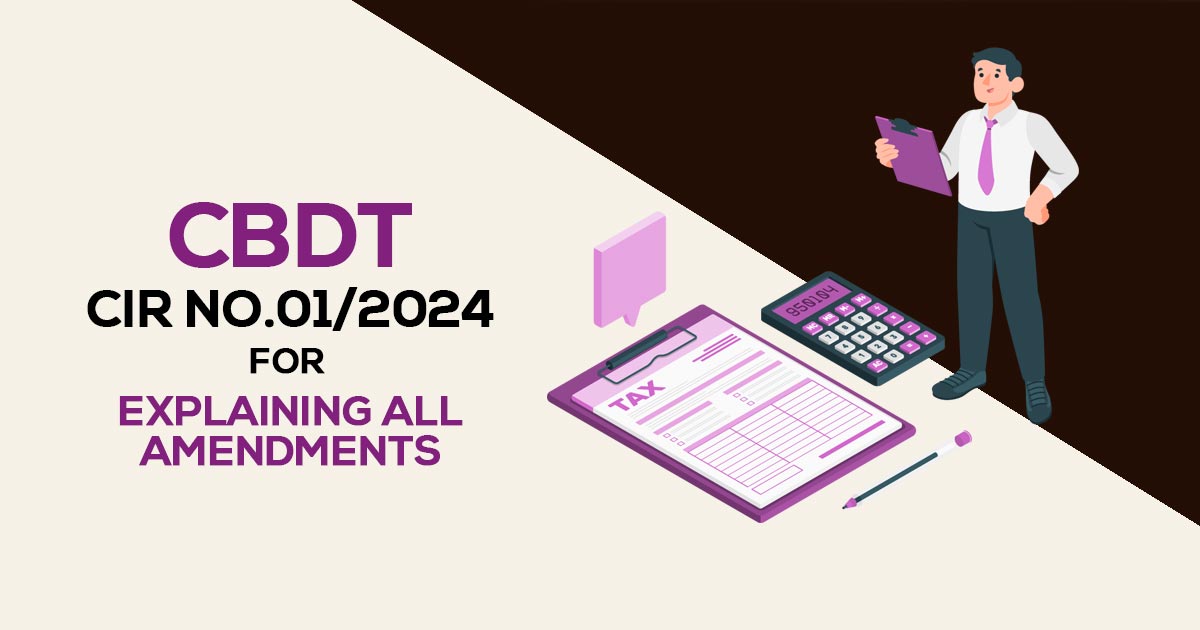 CBDT Cir No.01/2024 for Explaining All Amendments